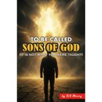 To be Called Sons of God: It is not what you were taught