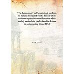 To daimonion, orThe spiritual mediumits nature illustrated by the history of its uniform mysterious manifestation when unduly excited : in twelve familiar letters to an inquiring friend [Hardcover] G. W. Samson
