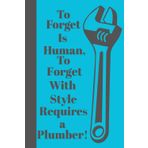 To Forget is Human, To Forget With Style Requires a Plumber!: A Hilariously Practical 6X9" 120 Page Lined Notebook Journal for Forgetful Plumbers, Tradesmen and Tool-Wielding Legends