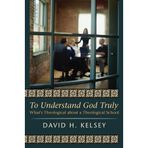 To Understand God Truly: What's Theological about a Theological School by David H. Kelsey (2011-07-22)