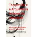 Tocqueville e a Arquitetura Invisível da Liberdade: estruturas republicanas antes do Liberalismo