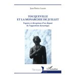 Tocqueville et la Monarchie de Juillet: Espoirs et déceptions d'un député de l'opposition dynastique
