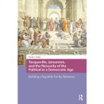 Tocqueville, Jansenism, and the Necessity of the Political in a Democratic Age: Building a Republic for the Moderns