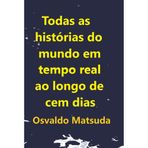 Todas As Histórias Do Mundo Em Tempo Real Ao Longo De Cem D