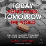 Today Hong Kong, Tomorrow the World: What China's Crackdown Reveals About Its Plans to