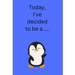 Today I've decided to be a Penguin: Funny Gift Notebook Journal For Friends and Family