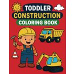 Toddler Construction Coloring Book: For Kids 2-5 - Fun Vehicle Activities with Trucks, Diggers, Excavators & More