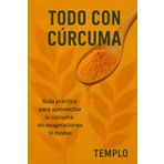 Todo con Cúrcuma: Guía práctica para aprovechar la cúrcuma sin exageraciones ni moda