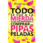 TODO SE FUE A LA MIERDA EL DÍA QUE EMPEZAMOS A COMPRAR LAS PIPAS PELADAS