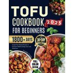 TOFU COOKBOOK FOR BEGINNERS 2025: Simple Plant-Based Recipes to Kickstart Healthy Eating, Ease, and Adventure
