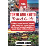 Tokyo and Kyoto Travel Guide 2025: Experience Japan's Prestigious Cities with Expert Tips and Local Secrets, Complete with Stunning Photos and Detailed Maps of Dynamic Skylines and Timeless Temples