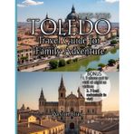 Toledo Travel Guide For Family Adventure 2025-2026: Discover Timeless History,Family Fun,and Hidden Gems in Spain’s Imperial City