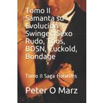 Tomo II Samanta su Evolucion : Sexo Rudo, Trios, BDSN, Cuckold, Bondage: Tomo II Saga Hotwifes