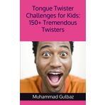 Tongue Twister Challenges for Kids: 150+ Tremendous Twisters