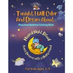 Tonight I Will Color And Dream About ...: A Cozy & Magical Bedtime Coloring Book for Kids Ages 3–5 | Easy and Bold Sleepy Animal Designs — Soothing ... Bedtime Ritual — Perfect for Preschoolers