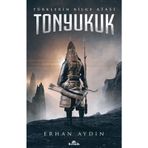 Tonyukuk: Türklerin Bilge Atası - Erhan Aydın