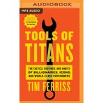 Tools of Titans the Tactics Routines and Habits of Billionaires Icons and World-Class Performers