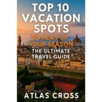 TOP 10 VACATION SPOTS TO HEAT UP YOUR SEASON: The Ultimate Travel Guide