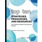 Top Ten Proven Strategies, Pedagogies, and Resources that Improve Student Learning and Growth: A curation of best practices