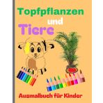 Topfpflanzen und Tiere Ausmalbuch für Kinder: Einfache und schöne Designs, die kühn und einzigartig sind.