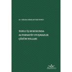 Toplu Iş Hukukunda Alternatif Uyuşmazlık Çözüm Yolları