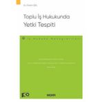 Toplu İş Hukukunda Yetki Tespiti - İş Hukuku Monografileri - Gizem Bal 1. Baskı, Temmuz 2024