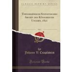 Topographisch-Statistisches Archiv des Königreichs Ungern, 1821, Vol. 2 (Classic Reprint)