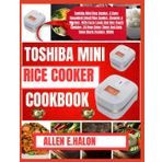 TOSHIBA MINI RICE COOKER COOKBOOK: Quick and Simple Rice Cooker Recipes for Every Meal