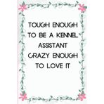 Tough Enough To Be A Kennel Assistant Crazy Enough To Love It: Funny Saying Notebook for Women, School, Teacher, Office , Coworker, Boss, Secret Santa, Parents (110 lined pages)