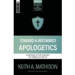 Toward a Reformed Apologetics: A Critique of the Thought of Cornelius Van Til