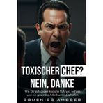 Toxischer Chef? Nein, danke!: Wie Sie sich gegen toxische Führung wehren und ein gesundes Arbeitsumfeld schaffen