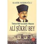 Trabzon Meb’usu Şehid-i Muazzez Ali Şükrü Bey - Kadir Mısıroğlu