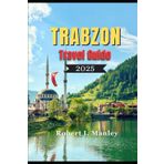 Trabzon Travel Guide 2025: A Definitive Local Guide to Must See Attractions, Hidden Gems & Unforgettable Experiences in Trabzon Turkey