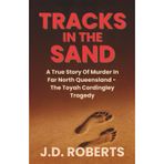 Tracks in the Sand: A True Story Of Murder In Far North Queensland - The Toyah Cordingley Tragedy
