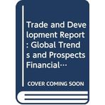 Trade and Development Report: Global Trends and Prospects Financial Architecture