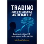 Trading avec l'intelligence artificielle: Comment utiliser l'IA pour gagner sur les marchés