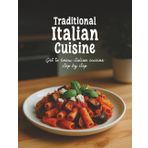 Traditional Italian Cuisine: Get to Know Italian Cuisine Step by Step, A Culinary Collection of 40 Authentic and Flavorful Regional Italian Recipes (Authentic Recipes from Every Corner)