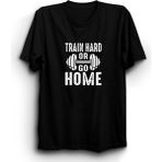 Train Hard Or Go Home, Sıkı Çalış Ya Da Eve Git, Gym, Fitness Tişört - 3XL - Siyah