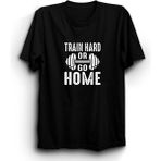 Train Hard Or Go Home, Sıkı Çalış Ya Da Eve Git, Gym, Fitness Tişört - XL - Siyah