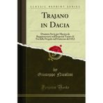 Trajano in Dacia: Dramma Serio Per Musica Da Rappresentarsi Nell'imperial Teatro Di Via Della Pergola Nell'autunno del 1812 (Classic Reprint)