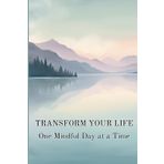 Transform your life One mindful day at a time