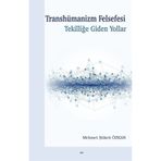 Transhümanizm Felsefesi Tekilliğe Giden Yollar - Mehmet Şükrü Özkan