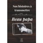 Transmets moi ton histoire beau papa: Un carnet de souvenirs à offrir à son beau-père pour lui permettre de raconter son histoire, son rôle et sa place dans notre famille recomposée.