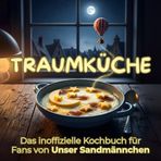 Traumküche: Das inoffizielle Kochbuch für Fans von Unser Sandmännchen. 40 Rezepte für jedes Kochlevel: schnell, lecker, einfach
