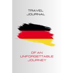 Travel Journal Of An Unforgettable Journey – Germany There And Back!: Diary and photo album to capture your most precious memories of your best trips around the world