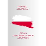 Travel Journal Of An Unforgettable Journey – Poland There And Back!: Diary and photo album to capture your most precious memories of your best trips around the world