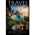 Travel Your World: A Casual Guide to Thailand, Costa Rica, Portugal, and Spain!