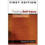 Treating Self-Injury, First Edition: A Practical Guide 1st edition by Walsh PhD, Barent W. (2005) Hardcover