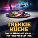 Trekkie-Küche: Das inoffizielle Kochbuch für Fans von Star Trek. 40 Rezepte für jedes Kochlevel: schnell, lecker, einfach