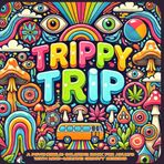 Trippy Trip: A Psychedelic Coloring Book for Adults with Mind-Melting Groovy Designs: Retro Art Therapy Book with Mushrooms, Surreal Patterns, Kaleidoscopic Pages, and Weird Hippie Vibes